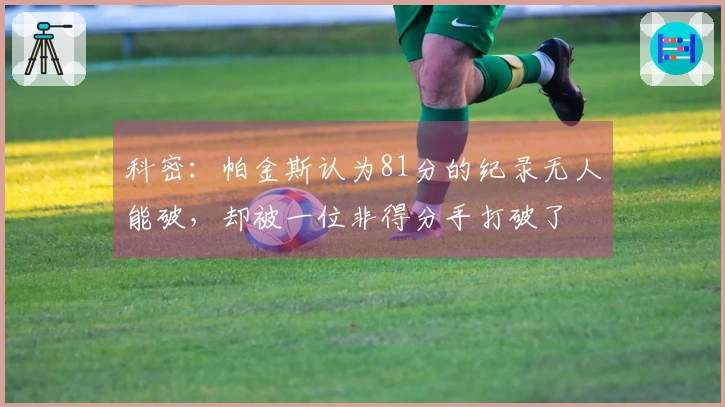 科密：帕金斯认为81分的纪录无人能破，却被一位非得分手打破了