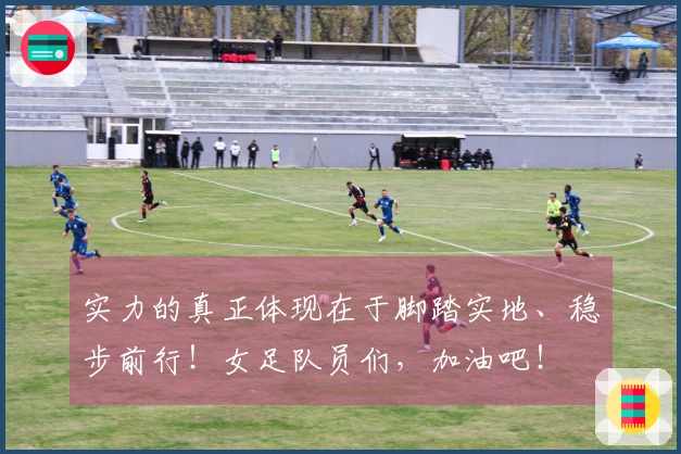 实力的真正体现在于脚踏实地、稳步前行！女足队员们，加油吧！