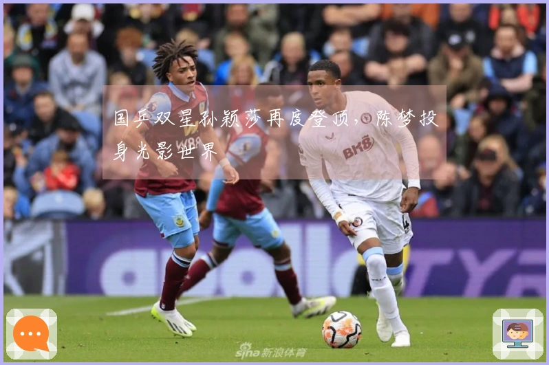 国乒双星孙颖莎再度登顶，陈梦投身光影世界